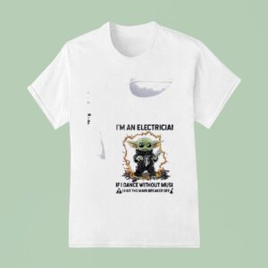 Baby Yoda I M An Electrician If I Dance Without Music Shut The Main Breaker Off T Shirt