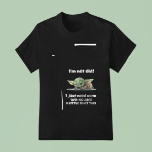 Baby Yoda I M Not Old I Just Need Some Wd And A Little Duct Tape T Shirt