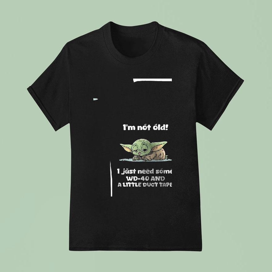 Baby Yoda I M Not Old I Just Need Some Wd And A Little Duct Tape T Shirt