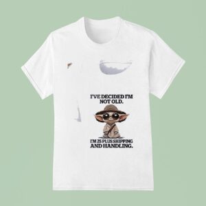 Baby Yoda I Ve Decided I M Not Old I M Plus Shipping And Handling T Shirt