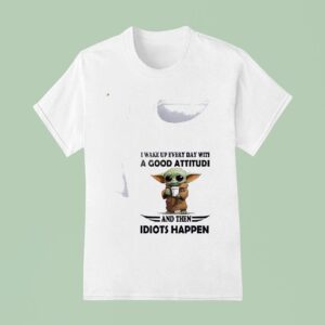 Baby Yoda I Wake Up Every Day With A Good Attitude And Then Idiots Happen Coffee T Shirt