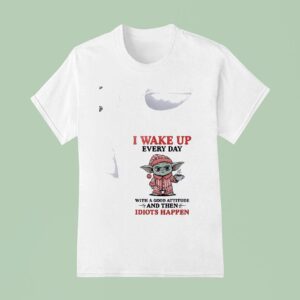 Baby Yoda I Wake Up Every Day With A Good Attitude And Then Idiots Happen Funny T Shirt