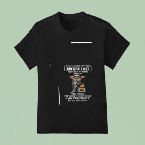 Baby Yoda I Was Taught To Think Before I Act So If I Smack The Stupidity T Shirt