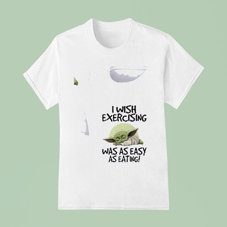 Baby Yoda I Wish Exercising Was As Easy As Eating T Shirt