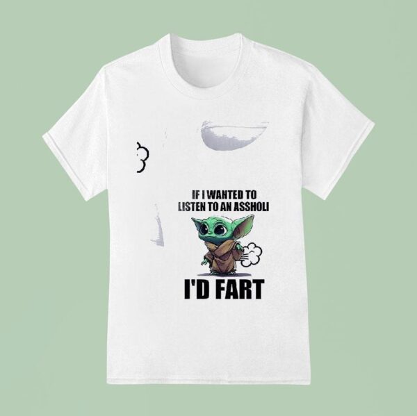 Baby Yoda If I Wanted To Listen To An Asshole I D Far T Shirt
