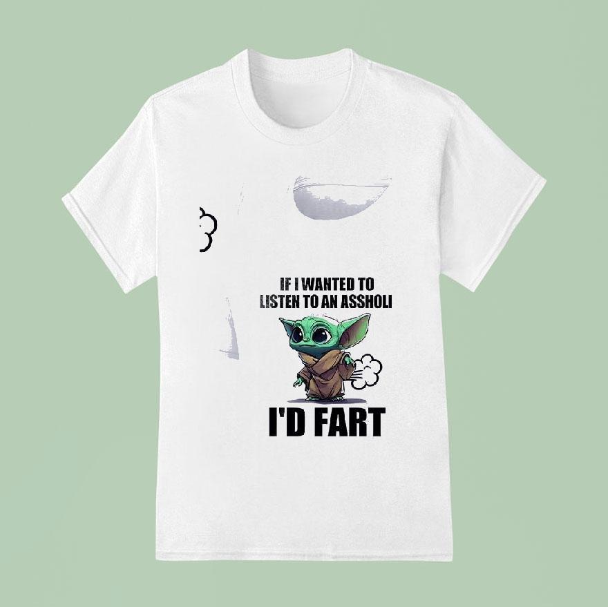 Baby Yoda If I Wanted To Listen To An Asshole I D Far T Shirt