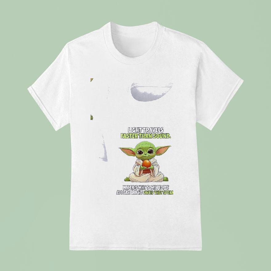 Baby Yoda Light Travels Faster Than Sound Which Is Why Some People Appear Bright Until They Speak T Shirt
