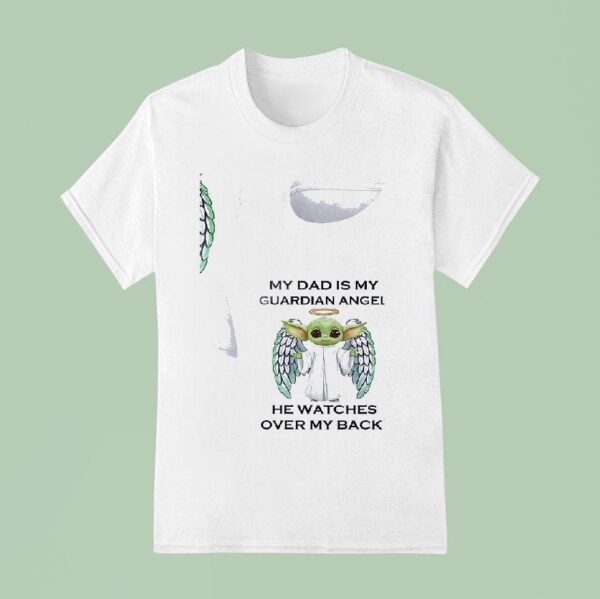 Baby Yoda My Dad Is My Guardian Angel He Watches Over My Back T Shirt