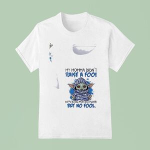 Baby Yoda My Momma Didn T Raise A Fool A Fcking Psycho Maybe But No Fool T Shirt