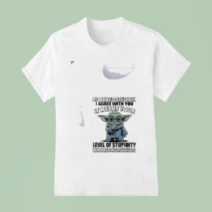 Baby Yoda My Silence Doesn T Mean I Agree With You It Means Your Level Of Stupidity T Shirt