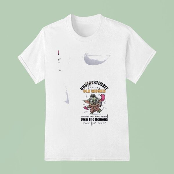 Baby Yoda Never Underestimate Cranky Women When We Are Mad Even Demons Run For Cover T Shirt