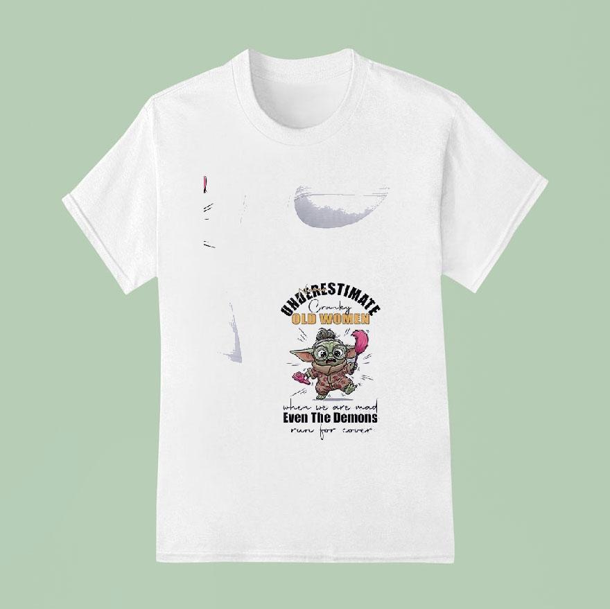 Baby Yoda Never Underestimate Cranky Women When We Are Mad Even Demons Run For Cover T Shirt