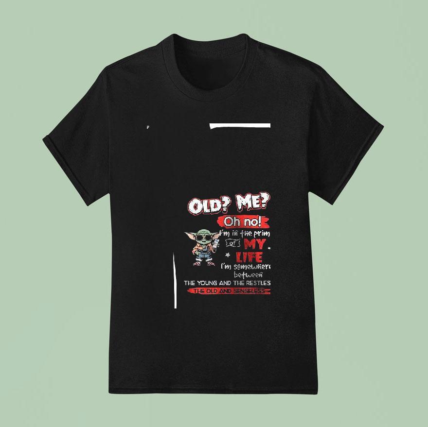 Baby Yoda Old Me Oh No I M In The Prime My Life T Shirt