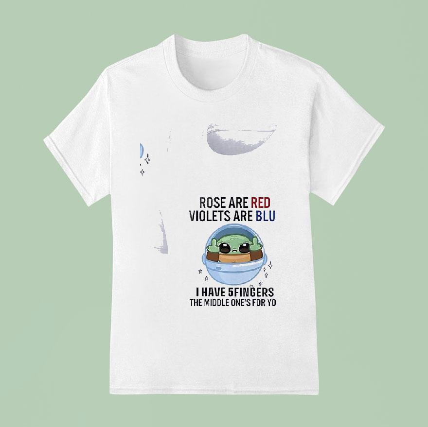 Baby Yoda Rose Are Red Violets Are Blue I Have Fingers The Middle One S For You T Shirt