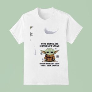 Baby Yoda Some Things Are Better Left Unsaid But I M Probably Going To Say Them Anyway T Shirt