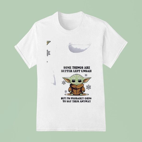 Baby Yoda Some Things Are Better Left Unsaid But I M Probably Going To Say Them Anyway T Shirt
