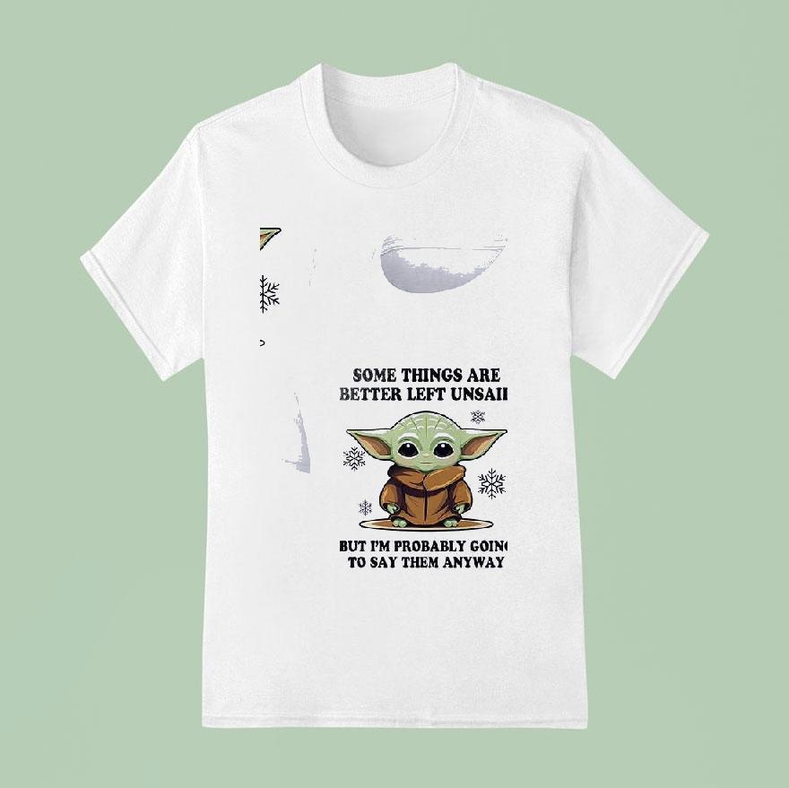 Baby Yoda Some Things Are Better Left Unsaid But I M Probably Going To Say Them Anyway T Shirt