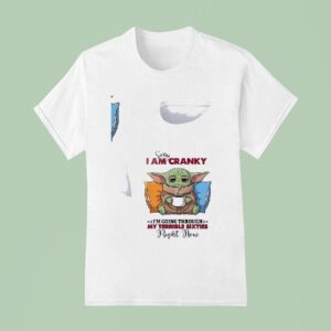 Baby Yoda Sorry I Am Cranky I M Going Through My Terrible Sixties Right Now T Shirt