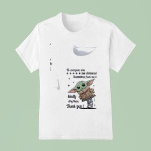 Baby Yoda To Everyone Who Has Distanced Themselves From Me Kindly Stay There Thank You T Shirt