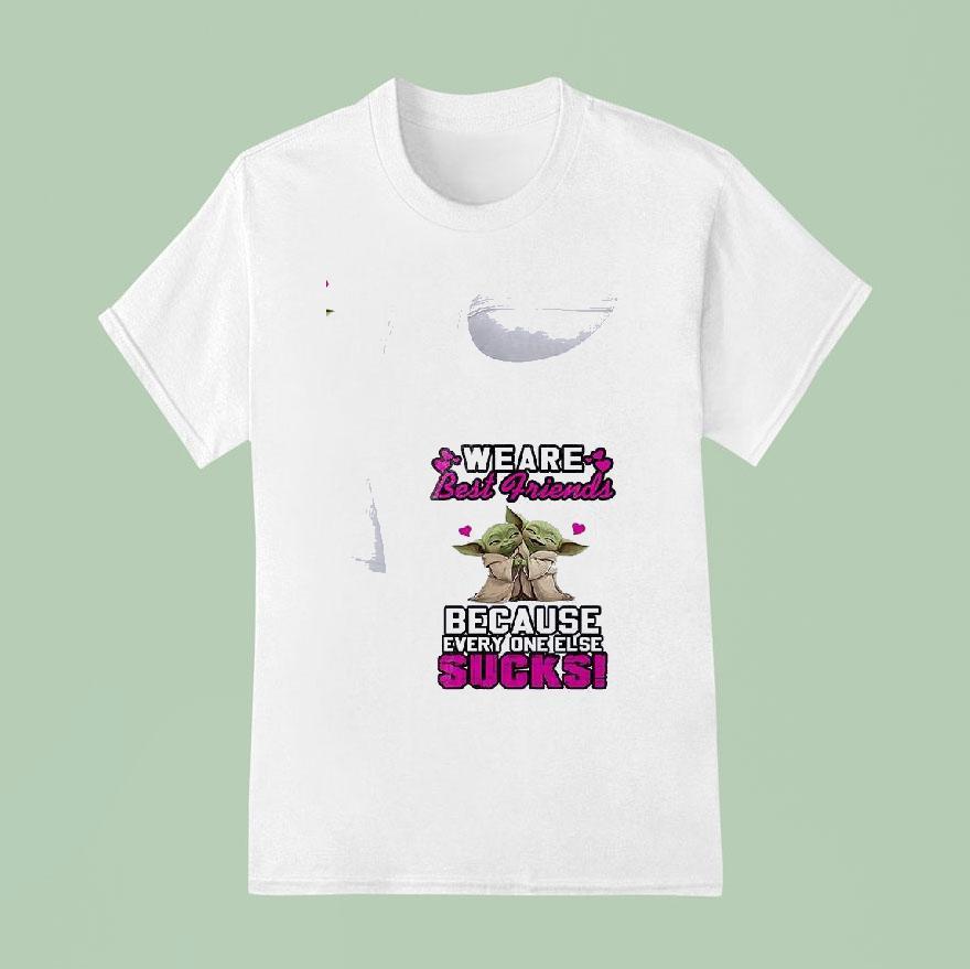 Baby Yoda We Are Best Griends Because Every One Else Sucks T Shirt