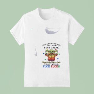 Baby Yoda With A Fuck Fuck And A Fuck Fuck There Here T Shirt
