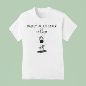Bailey Allen Baker Bailey Allen Baker Is Scared T Shirt