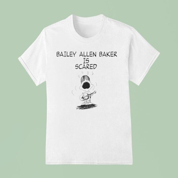 Bailey Allen Baker Bailey Allen Baker Is Scared T Shirt