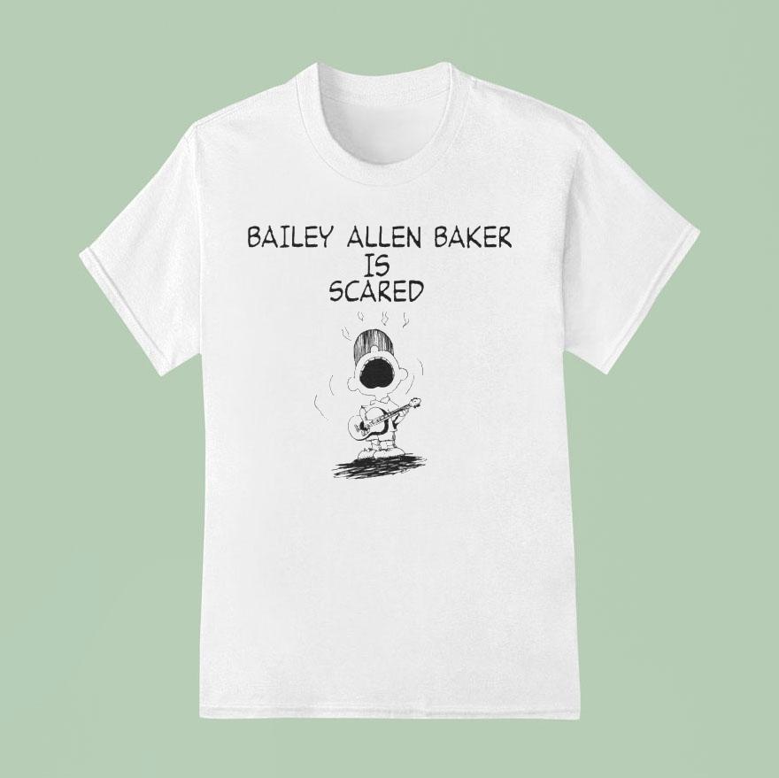 Bailey Allen Baker Bailey Allen Baker Is Scared T Shirt
