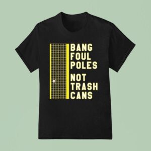 Bang Foul Poles Not Trash Cans Washington Baseball T Shirt