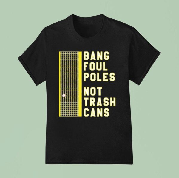 Bang Foul Poles Not Trash Cans Washington Baseball T Shirt