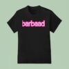 Barbaad Style Barbie T Shirt