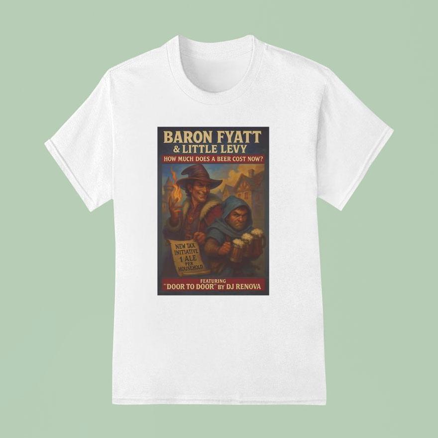 Baron Fyatt Little Levy How Much Does A Beer Cost Now Featuring Door To Door By Dj Renova T Shirt