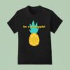 Be A Pineapple Stand Tall Wear A Crown And Be Sweet On The Inside T Shirt