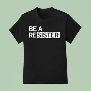 Be A Resister T Shirt