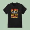 Be Nice I Might Be Your Pilot Someday Airplane Pilo T Shirt