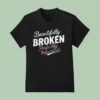 Beautifully Broken Perfectly Imperfec T Shirt