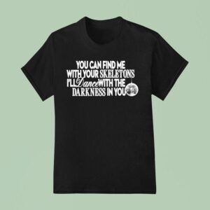 Becky Hill You Can Find Me With Your Skeletons I Ll With The Dance With The Darkness Disco T Shirt