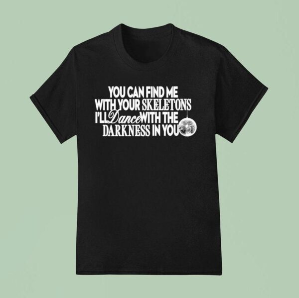 Becky Hill You Can Find Me With Your Skeletons I Ll With The Dance With The Darkness Disco T Shirt
