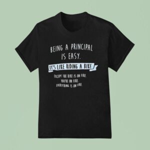 Being A Principal Is Easy It S Like Riding A Bike Except The Bike Is On Fire T Shirt