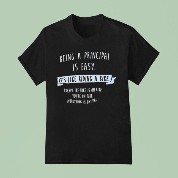 Being A Principal Is Easy It S Like Riding A Bike Except The Bike Is On Fire T Shirt