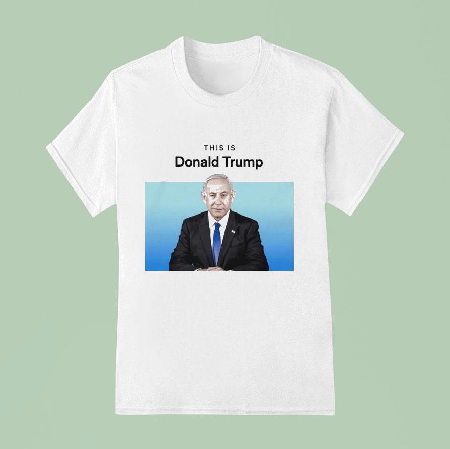 Benjamin Netanyahu This Is Donald Trump Spotify T Shirt