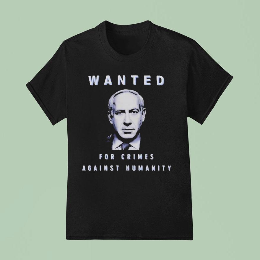 Benjamin Netanyahu Wanted For Crimes Against Humanity T Shirt