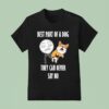Best Part Of A Dog They Can Never Say No Dog T Shirt