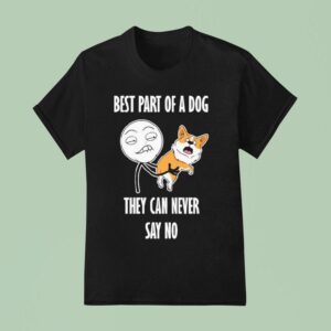 Best Part Of A Dog They Can Never Say No Dog T Shirt