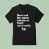 Best Real Life Online Friends On Itself Not In Reality T Shirt