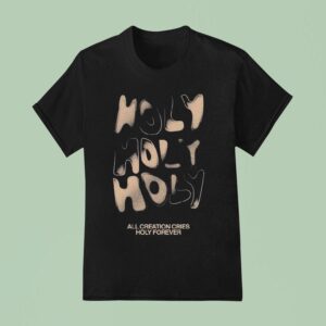 Bethel Music Holy Holy Holy All Creation Cries Forever T Shirt