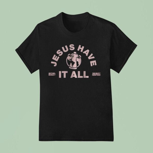 Bethel Music We Must Respond Jesus Have It All T Shirt