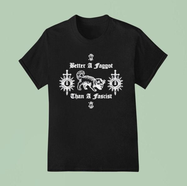 Better A Faggot Than A Fascis T Shirt
