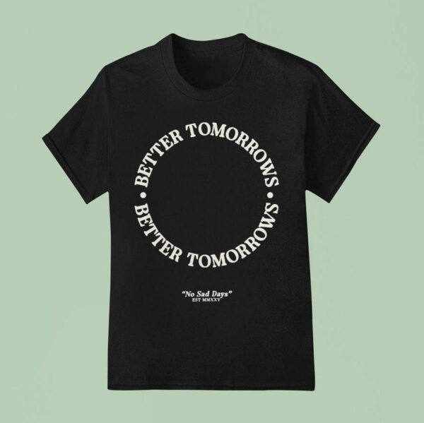Better Tomorrows Spring No Sad Days T Shirt