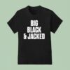 Big Black And Jacked T Shirt